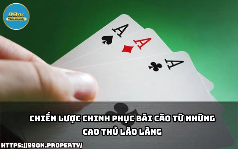 Kham pha cach choi bai Cao voi chien luoc dinh cao tu cao thu giup anh em bach chien bach thang