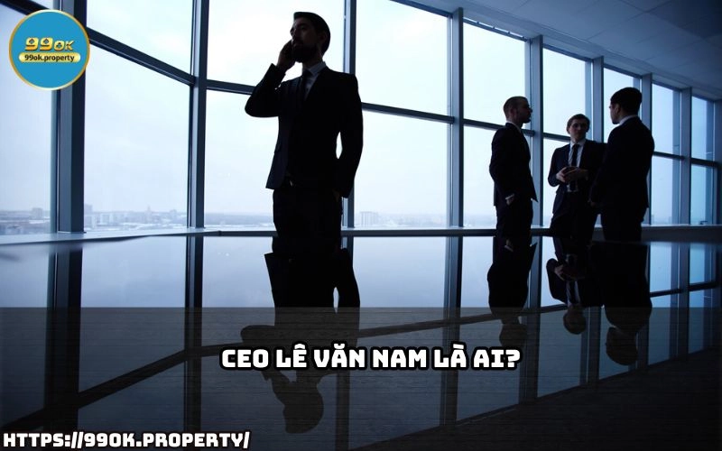 CEO Lê Văn Nam - Nhà Lãnh Đạo Tài Ba Của 99OK 14 CEO Le Van Nam la ai? Tim hieu ve doanh nhan tai ba dung sau su thanh cong cua thuong hieu 99OK