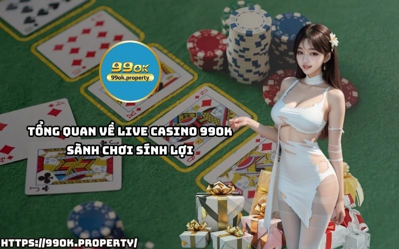 Live Casino 99OK - Sảnh chơi casino trực tuyến "ĐỈNH CHÓP" 14 Kham pha Live Casino 99OK – thien duong ca cuoc voi nhieu sanh game dinh cao de thang rut nhanh