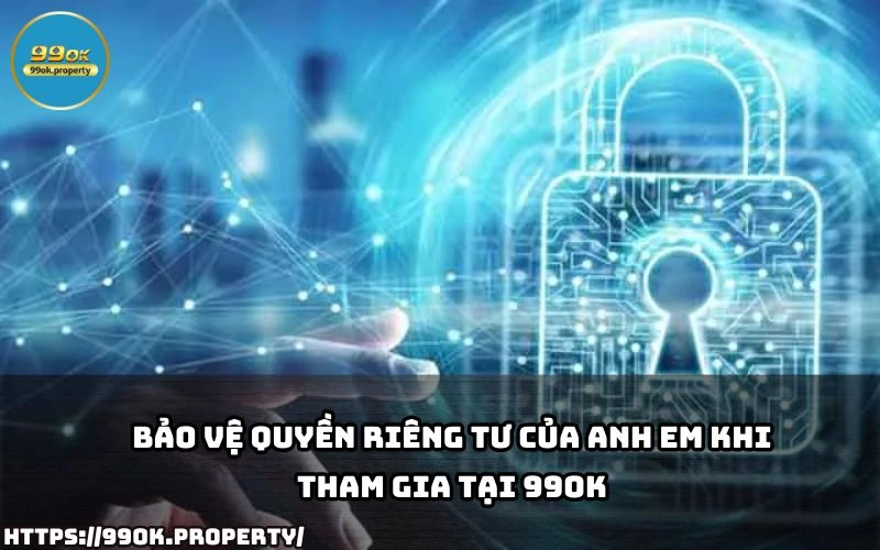 99OK ap dung cong nghe tien tien de bao ve Quyen Rieng Tu dam bao moi truong ca cuoc an toan